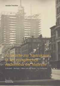 Aufbrüche zur Abstraktion in der europäischen Architektur der Moderne (Schinkel - Berlage - Mies van der Rohe - Le Corbusier) (German Edition) by Anselm Treichler, 9783422803763