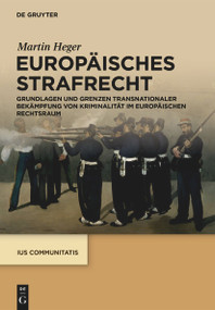 Europäisches Strafrecht (Grundlagen und Grenzen transnationaler Bekämpfung von Kriminalität im europäischen Rechtsraum) (German Edition) by Martin Heger, 9783110739756