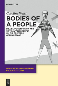 Bodies of a People (Disability, Community, and Critical Volkskörper on the Post-1900 German Stage) by Caroline Weist, 9783112224229