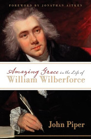 Amazing Grace in the Life of William Wilberforce by John Piper, Jonathan Aitken, 9781581348750