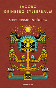 Misticismo indígena / Indigenous Mysticism (Spanish Edition) by Jacobo Grinberg-Zylberbaum, 9786073874298