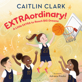 EXTRAordinary! A Little EXTRA to Reach BIG Dreams by Caitlin Clark, Adriana Predoi, 9798217224937