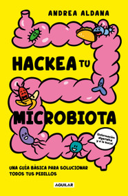 Hackea tu microbiota / Hack Your Microbiome (Spanish Edition) by Andrea Aldana, 9786073874557