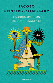 La cosmovisión de los chamanes / The Worldview of the Shamans (Spanish Edition) by Jacobo Grinberg-Zylberbaum, 9786073874274