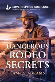 Dangerous Rodeo Secrets (A Christian Texas Romantic Suspense Story) by Sami A. Abrams, 9781335919502