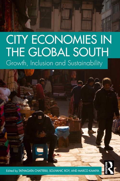 City Economies in the Global South (Growth, Inclusion and Sustainability) by Tathagata Chatterji, Souvanic Roy, Marco Kamiya, 9781041048633