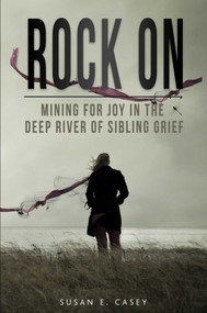 Rock On (Mining for Joy in the Deep River of Sibling Grief) by Susan E. Casey, 9781732888890