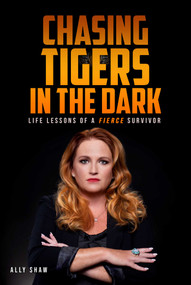 Chasing Tigers in the Dark (Life Lessons of a Fierce Survivor) by Ally Shaw, 9781736241882