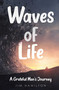 Waves of Life (A Grateful Man's Journey) by James Hamilton, 9781956769081
