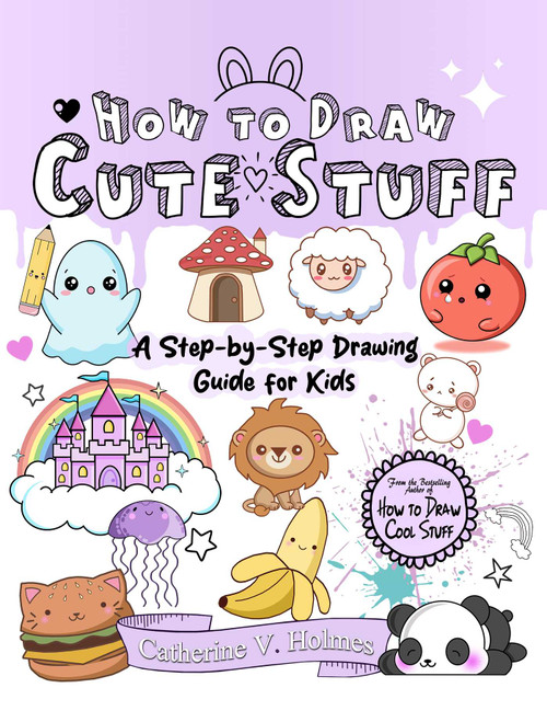 How to Draw Cute Stuff (A Step-by-Step Drawing Guide for Kids) by Catherine V. Holmes, 9781956769722