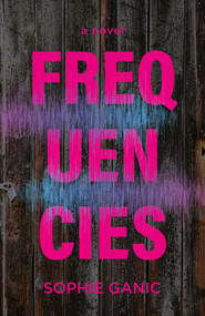 Frequencies (A Novel) by Sophie Ganic, 9781990160776