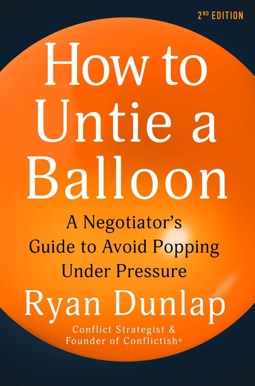 How to Untie a Balloon (A Negotiator's Guide to Avoid Popping Under Pressure) by Ryan Dunlap, 9781628864090