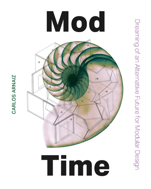 Mod Time (Dreaming Of Alternative Future for Modular Design) by Carlos Arnaiz, 9781972474051