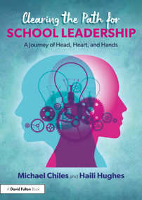 Clearing the Path for School Leadership (A Journey of Head, Heart, and Hands) by Michael Chiles, Haili Hughes, 9781032739816