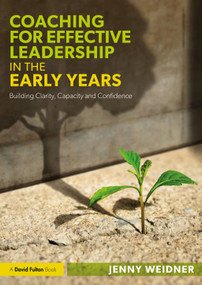 Coaching for Effective Leadership in the Early Years (Building Clarity, Capacity and Confidence) by Jenny Weidner, 9781032872247