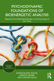 Psychodynamic Foundations of Bioenergetic Analysis (Responses from Body-Psychotherapy to the Uncertainty of Our Times) by Jens Tasche, Dorota Wejner, Carsten Holle, 9781041250647