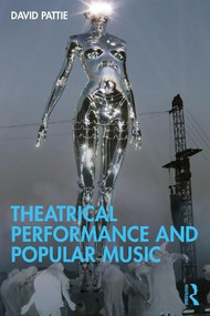 Theatrical Performance and Popular Music by David Pattie, 9780367134075