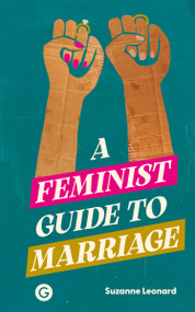 A Feminist Guide to Marriage by Suzanne Leonard, 9781915983534