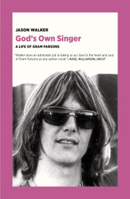 God's Own Singer (A Life of Gram Parsons) by Jason Walker, 9781953835024