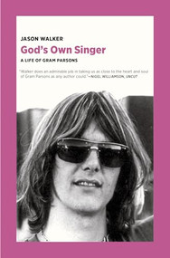 God's Own Singer (A Life of Gram Parsons) by Jason Walker, 9781953835024