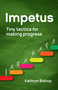 Impetus (Tiny tactics for making progress) by Kathryn Bishop, 9781805760184