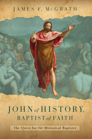 John of History, Baptist of Faith (The Quest for the Historical Baptizer) by James F. McGrath, 9780802886675