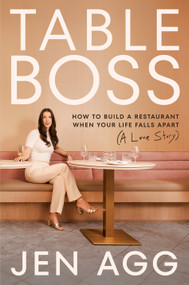 Table Boss (How to Build a Restaurant When Your Life Falls Apart (A Love Story)) by Jen Agg, 9780771020513