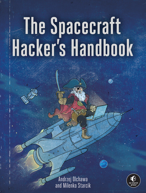 The Spacecraft Hacker's Handbook (A Practical Guide to Breaking Space Systems) by Andrzej Olchawa, Milenko Starcik, 9781718504745