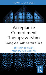 Acceptance Commitment Therapy and Islam (Living Well with Chronic Pain) by Rehana Hussain, Razia Bhatti-Ali, 9781041299974