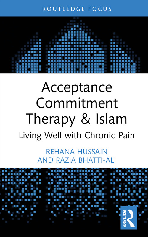 Acceptance Commitment Therapy and Islam (Living Well with Chronic Pain) by Rehana Hussain, Razia Bhatti-Ali, 9781041299974