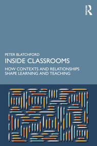 Inside Classrooms (How Contexts and Relationships Shape Learning and Teaching) by Peter Blatchford, 9781041234050