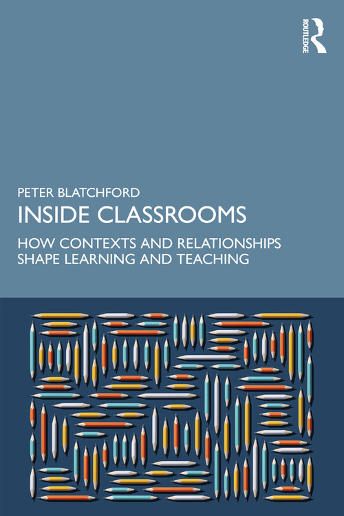 Inside Classrooms (How Contexts and Relationships Shape Learning and Teaching) by Peter Blatchford, 9781041234050