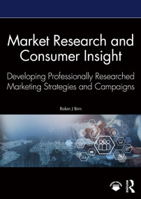 Market Research and Consumer Insight (Developing Professionally Researched Marketing Strategies and Campaigns) by Robin J Birn, 9781041042938