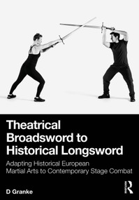 Theatrical Broadsword to Historical Longsword (Adapting Historical European Martial Arts to Contemporary Stage Combat) by D Granke, 9781041119777