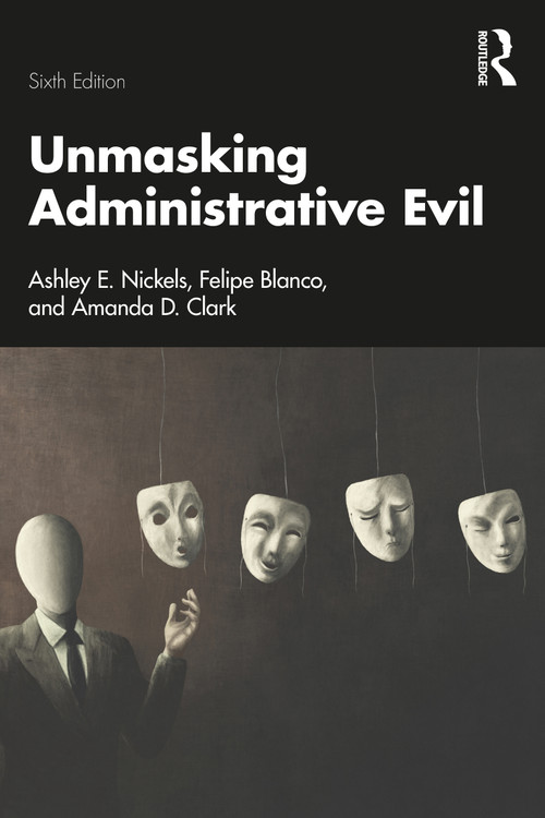 Unmasking Administrative Evil by Ashley E. Nickels, Felipe Blanco, Amanda D. Clark, 9781041152781