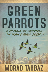 Green Parrots (A Memoir of Survival in Iran's Evin Prison) by Morad Tahbaz, Richard Wiese, 9781918271157
