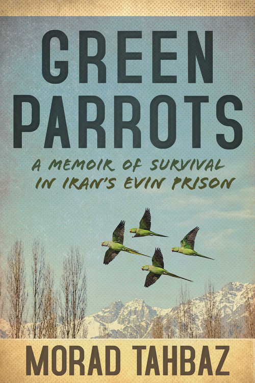 Green Parrots (A Memoir of Survival in Iran's Evin Prison) by Morad Tahbaz, Richard Wiese, 9781918271157