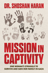 Mission in Captivity (One Woman's Struggle to Survive and Save Her Family in Gaza) by Dr. Shoshan Haran, 9798895657744