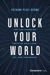 Unlock Your World (The Life-Changing Truth of Self-Love, Joy, and Friendship) by Ruthann Peace Brown, 9798897010523