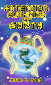 Attention Authors of Earth by Jason F. Franz, Jason F. Franz, 9781953743480