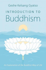Introduction to Buddhism (An Explanation of the Buddhist Way of Life) by Geshe Kelsang Gyatso, 9780948006708