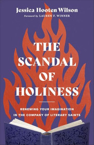 The Scandal of Holiness (Renewing Your Imagination in the Company of Literary Saints) by Jessica Hooten Wilson, 9781587437373