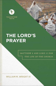 The Lord's Prayer (Matthew 6 and Luke 11 for the Life of the Church) by William M. Wright IV, 9781540972538