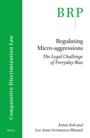 Regulating Micro-aggressions (The Legal Challenge of Everyday Bias) by Anton Kok, Lee-Anne Germanos Manuel, 9789004757516