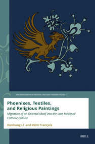 Phoenixes, Textiles, and Religious Paintings (Migration of an Oriental Motif into the Late Medieval Catholic Culture) by Kunhang Li, Wim François, 9789004740969