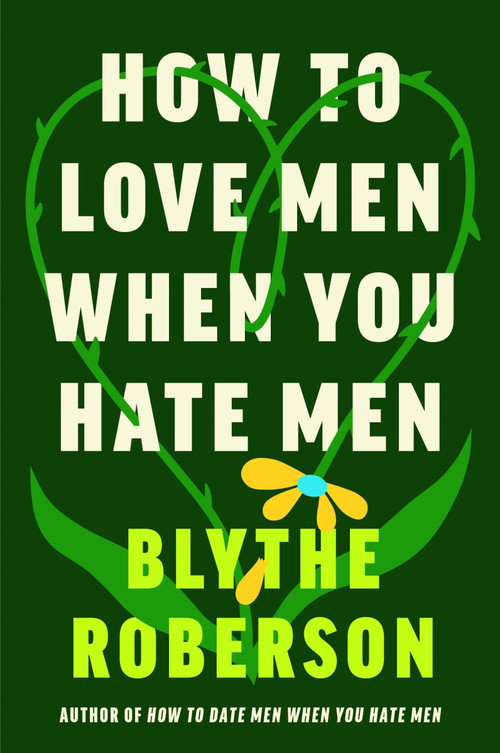 How to Love Men When You Hate Men by Blythe Roberson, 9780063475922