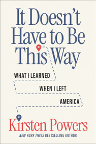 It Doesn't Have to Be This Way (What I Learned When I Left America) by Kirsten Powers, 9780063439306