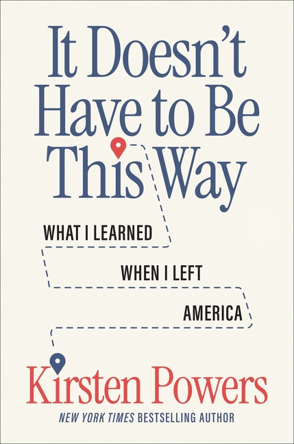 It Doesn't Have to Be This Way (What I Learned When I Left America) by Kirsten Powers, 9780063439306