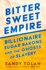 Bittersweet Empire (Billionaire Sugar Barons and the Ghosts of Slavery) by Sandy Tolan, 9780063465619