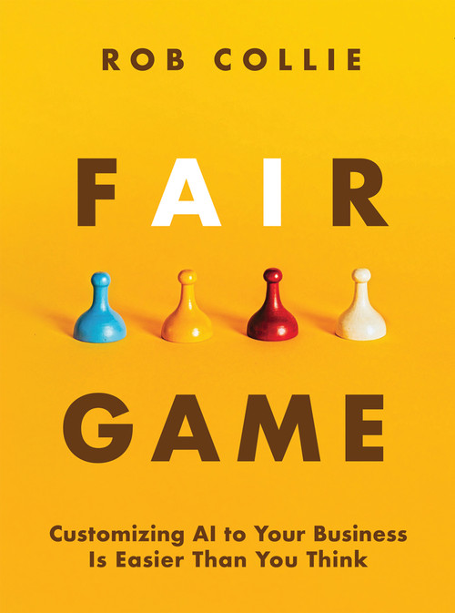 Fair Game (Customizing AI to Your Business Is Easier Than You Think) by Rob Collie, 9781615470945